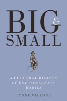 Big and Small : A Cultural History of Extraordinary Bodies, EPUB eBook Big and Small : A Cultural History of Extraordinary Bodies, EPUB eBook
