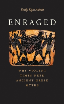 Enraged : Why Violent Times Need Ancient Greek Myths, EPUB eBook Enraged : Why Violent Times Need Ancient Greek Myths, EPUB eBook