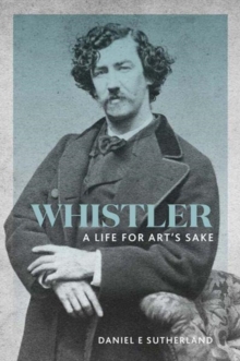 Whistler : A Life for Art's Sake, Paperback / softback Book Whistler : A Life for Art's Sake, Paperback / softback Book
