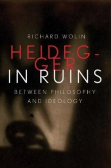 Heidegger in Ruins : Between Philosophy and Ideology