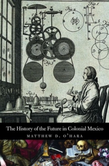 The History of the Future in Colonial Mexico, Hardback Book The History of the Future in Colonial Mexico, Hardback Book