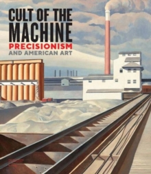 Cult of the Machine : Precisionism and American Art, Hardback Book Cult of the Machine : Precisionism and American Art, Hardback Book