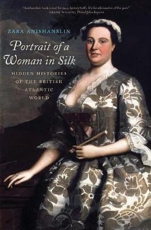 Portrait of a Woman in Silk : Hidden Histories of the British Atlantic World, Paperback / softback Book Portrait of a Woman in Silk : Hidden Histories of the British Atlantic World, Paperback / softback Book