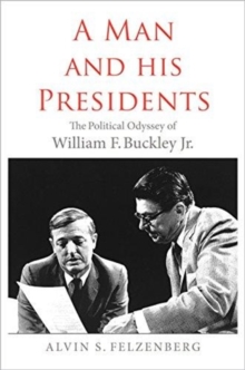 A Man and His Presidents : The Political Odyssey of William F. Buckley Jr., Paperback / softback Book A Man and His Presidents : The Political Odyssey of William F. Buckley Jr., Paperback / softback Book