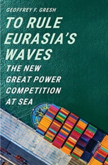 To Rule Eurasias Waves : The New Great Power Competition at Sea