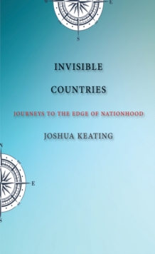 Invisible Countries : Journeys to the Edge of Nationhood, EPUB eBook Invisible Countries : Journeys to the Edge of Nationhood, EPUB eBook