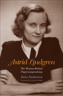 Astrid Lindgren : The Woman Behind Pippi Longstocking, EPUB eBook Astrid Lindgren : The Woman Behind Pippi Longstocking, EPUB eBook