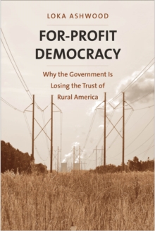For-Profit Democracy : Why the Government Is Losing the Trust of Rural America, EPUB eBook For-Profit Democracy : Why the Government Is Losing the Trust of Rural America, EPUB eBook