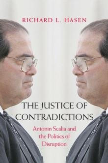The Justice of Contradictions : Antonin Scalia and the Politics of Disruption, EPUB eBook The Justice of Contradictions : Antonin Scalia and the Politics of Disruption, EPUB eBook