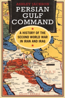 Persian Gulf Command : A History of the Second World War in Iran and Iraq, EPUB eBook Persian Gulf Command : A History of the Second World War in Iran and Iraq, EPUB eBook