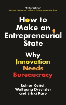 How to Make an Entrepreneurial State : Why Innovation Needs Bureaucracy