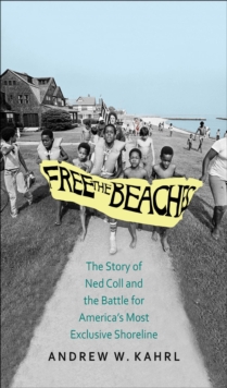 Free the Beaches : The Story of Ned Coll and the Battle for America's Most Exclusive Shoreline, EPUB eBook Free the Beaches : The Story of Ned Coll and the Battle for America's Most Exclusive Shoreline, EPUB eBook