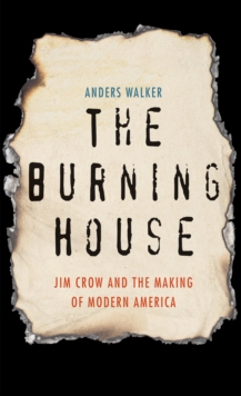 The Burning House : Jim Crow and the Making of Modern America, EPUB eBook The Burning House : Jim Crow and the Making of Modern America, EPUB eBook
