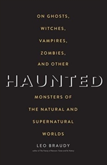Haunted : On Ghosts, Witches, Vampires, Zombies, and Other Monsters of the Natural and Supernatural Worlds, Paperback / softback Book Haunted : On Ghosts, Witches, Vampires, Zombies, and Other Monsters of the Natural and Supernatural Worlds, Paperback / softback Book