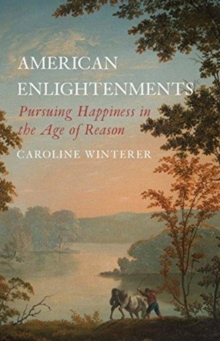 American Enlightenments : Pursuing Happiness in the Age of Reason, Paperback / softback Book American Enlightenments : Pursuing Happiness in the Age of Reason, Paperback / softback Book