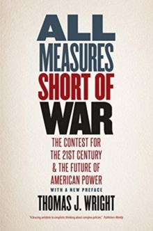 All Measures Short of War : The Contest for the Twenty-First Century and the Future of American Power, Paperback / softback Book All Measures Short of War : The Contest for the Twenty-First Century and the Future of American Power, Paperback / softback Book