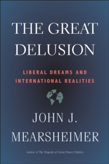 The Great Delusion : Liberal Dreams and International Realities, EPUB eBook The Great Delusion : Liberal Dreams and International Realities, EPUB eBook