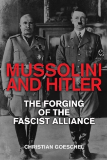Mussolini and Hitler : The Forging of the Fascist Alliance, EPUB eBook Mussolini and Hitler : The Forging of the Fascist Alliance, EPUB eBook