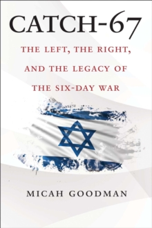 Catch-67 : The Left, the Right, and the Legacy of the Six-Day War, EPUB eBook Catch-67 : The Left, the Right, and the Legacy of the Six-Day War, EPUB eBook