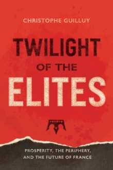 Twilight of the Elites : Prosperity, the Periphery, and the Future of France, EPUB eBook Twilight of the Elites : Prosperity, the Periphery, and the Future of France, EPUB eBook