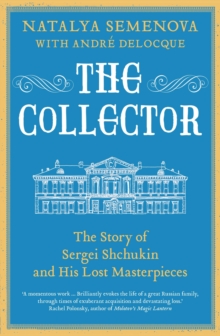 The Collector : The Story of Sergei Shchukin and His Lost Masterpieces, EPUB eBook The Collector : The Story of Sergei Shchukin and His Lost Masterpieces, EPUB eBook