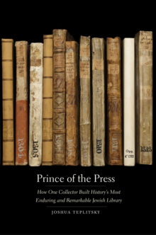 Prince of the Press : How One Collector Built History's Most Enduring and Remarkable Jewish Library, EPUB eBook Prince of the Press : How One Collector Built History's Most Enduring and Remarkable Jewish Library, EPUB eBook