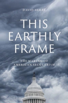 This Earthly Frame : The Making of American Secularism