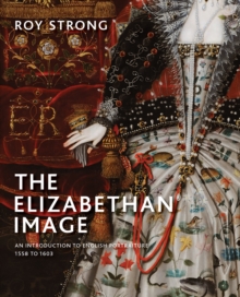 The Elizabethan Image : An Introduction to English Portraiture, 1558-1603, Hardback Book The Elizabethan Image : An Introduction to English Portraiture, 1558-1603, Hardback Book