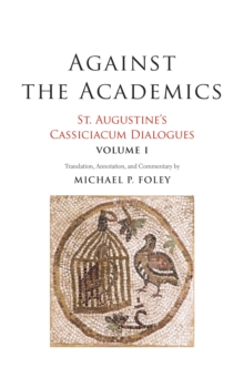 Against the Academics : St. Augustine's Cassiciacum Dialogues, Volume 1, EPUB eBook Against the Academics : St. Augustine's Cassiciacum Dialogues, Volume 1, EPUB eBook