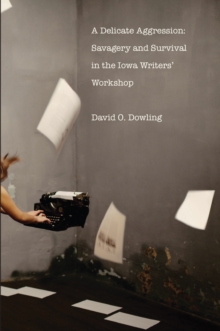 A Delicate Aggression : Savagery and Survival in the Iowa Writers' Workshop, EPUB eBook A Delicate Aggression : Savagery and Survival in the Iowa Writers' Workshop, EPUB eBook