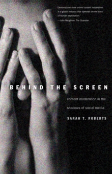 Behind the Screen : Content Moderation in the Shadows of Social Media, EPUB eBook Behind the Screen : Content Moderation in the Shadows of Social Media, EPUB eBook