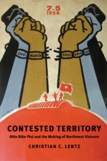Contested Territory : Ãien Bien Phu and the Making of Northwest Vietnam, EPUB eBook Contested Territory : Ãien Bien Phu and the Making of Northwest Vietnam, EPUB eBook