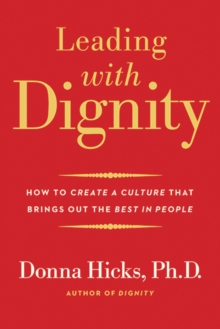 Leading With Dignity : How To Create A Culture That Brings Out The Best In People