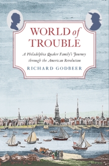 World of Trouble : A Philadelphia Quaker Family's Journey through the American Revolution, EPUB eBook World of Trouble : A Philadelphia Quaker Family's Journey through the American Revolution, EPUB eBook
