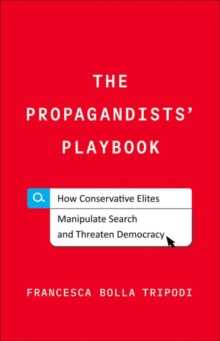 The Propagandists' Playbook : How Conservative Elites Manipulate Search and Threaten Democracy