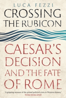 Crossing the Rubicon : Caesar's Decision and the Fate of Rome, EPUB eBook Crossing the Rubicon : Caesar's Decision and the Fate of Rome, EPUB eBook