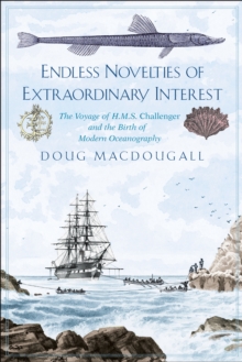 Endless Novelties of Extraordinary Interest : The Voyage of H.M.S. Challenger and the Birth of Modern Oceanography, EPUB eBook Endless Novelties of Extraordinary Interest : The Voyage of H.M.S. Challenger and the Birth of Modern Oceanography, EPUB eBook