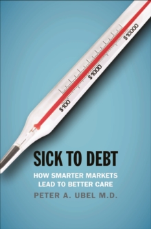 Sick to Debt : How Smarter Markets Lead to Better Care, EPUB eBook Sick to Debt : How Smarter Markets Lead to Better Care, EPUB eBook