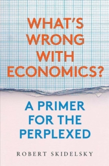 What?s Wrong with Economics? : A Primer for the Perplexed, Hardback Book What?s Wrong with Economics? : A Primer for the Perplexed, Hardback Book