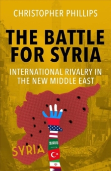 The Battle for Syria : International Rivalry in the New Middle East