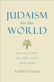 Judaism for the World : Reflections on God, Life, and Love