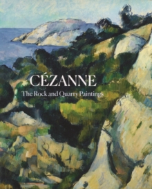 Cezanne : The Rock and Quarry Paintings