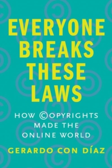 Everyone Breaks These Laws : How Copyrights Made the Online World