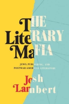 The Literary Mafia : Jews, Publishing, and Postwar American Literature