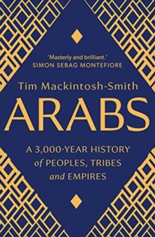 Arabs : A 3,000-Year History of Peoples, Tribes and Empires