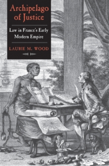 Archipelago of Justice : Law in France's Early Modern Empire, EPUB eBook Archipelago of Justice : Law in France's Early Modern Empire, EPUB eBook