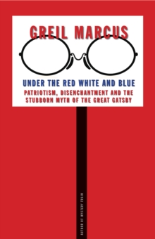 Under the Red White and Blue : Patriotism, Disenchantment and the Stubborn Myth of the Great Gatsby, EPUB eBook Under the Red White and Blue : Patriotism, Disenchantment and the Stubborn Myth of the Great Gatsby, EPUB eBook
