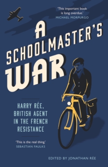 A Schoolmaster's War : Harry Ree - A British Agent in the French Resistance, EPUB eBook A Schoolmaster's War : Harry Ree - A British Agent in the French Resistance, EPUB eBook