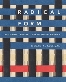 Radical Form : Modernist Abstraction in South America