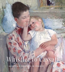 Whistler to Cassatt : American Painters in France